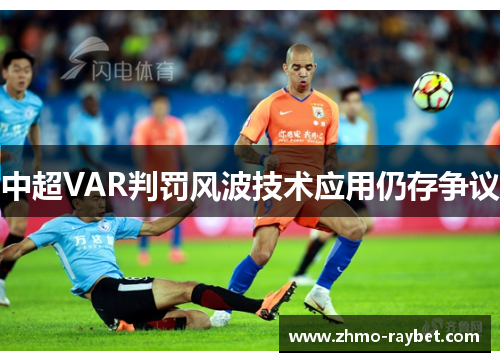 中超VAR判罚风波技术应用仍存争议 中超VAR判罚风波技术应用仍存争议