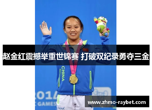 赵金红震撼举重世锦赛 打破双纪录勇夺三金 赵金红震撼举重世锦赛 打破双纪录勇夺三金