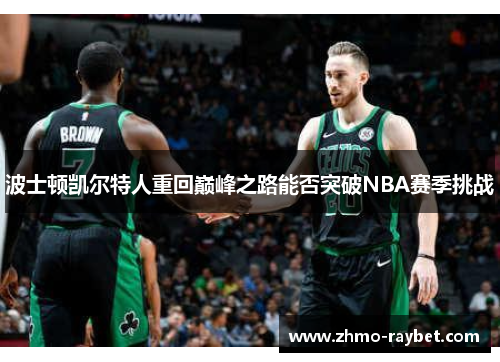 波士顿凯尔特人重回巅峰之路能否突破NBA赛季挑战 波士顿凯尔特人重回巅峰之路能否突破NBA赛季挑战