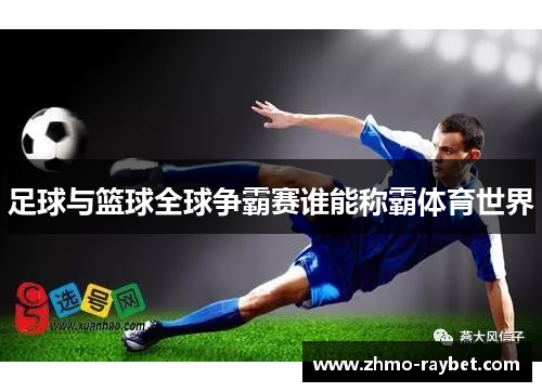 足球与篮球全球争霸赛谁能称霸体育世界 足球与篮球全球争霸赛谁能称霸体育世界
